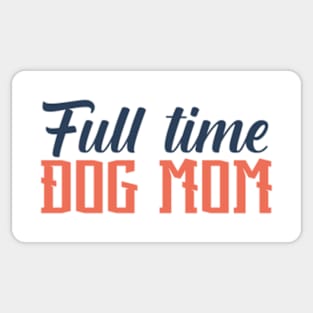 Full Time Dog Mom, Gift Birthday, Girl Gift For Birthday, Boy Gift For Birthday Sticker